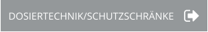 DOSIERTECHNIK/SCHUTZSCHRÄNKE